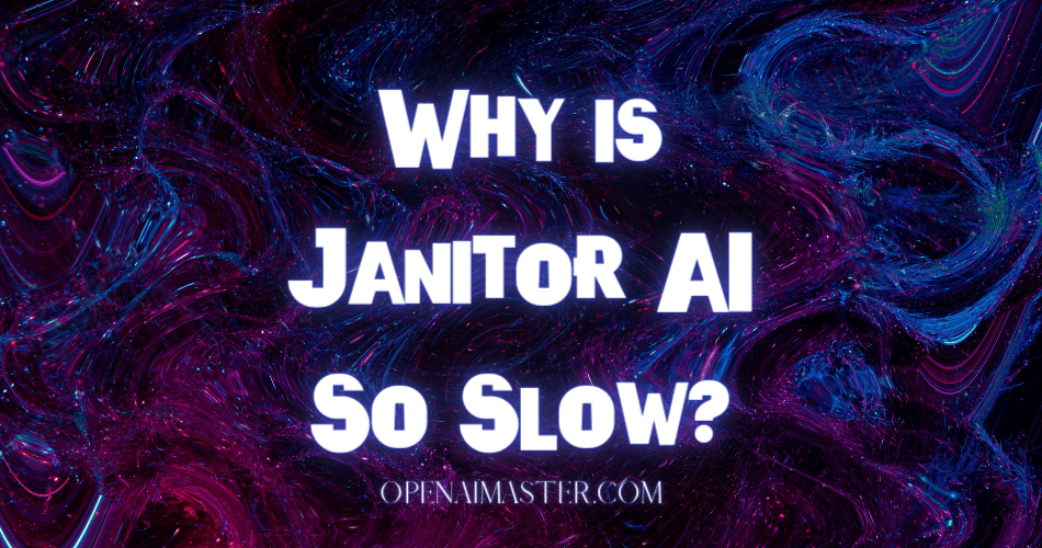 Why is Janitor AI So Slow?