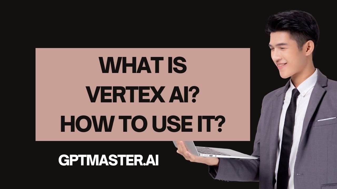 What Is Vertex AI? How To Use It?