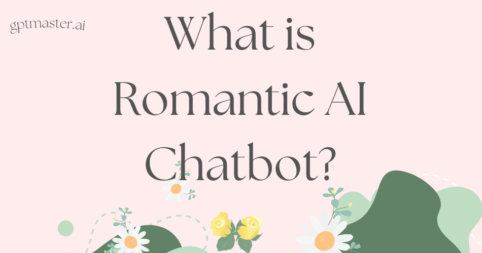 What Is Romantic AI Chatbot: Everything You Need To Know
