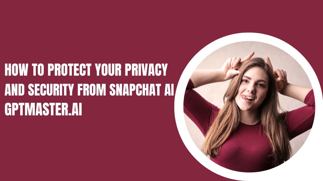 How To Protect Your Privacy And Security From Snapchat AI