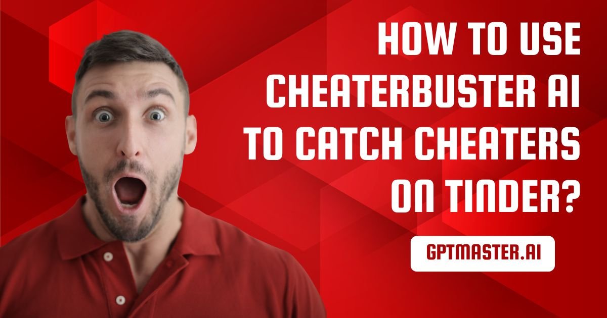 How to Use Cheaterbuster AI to Catch Cheaters on Tinder?