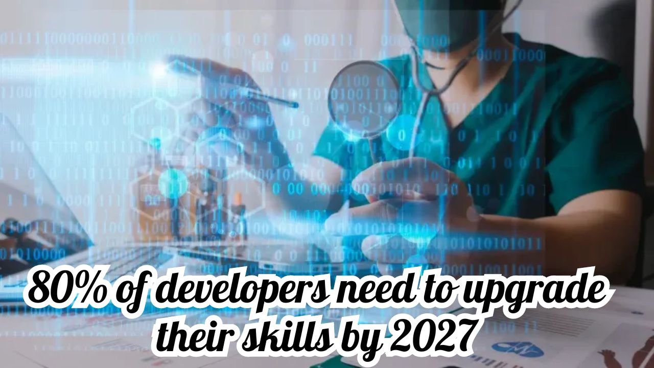 80% of Developers Need to Upgrade Their Skills by 2027