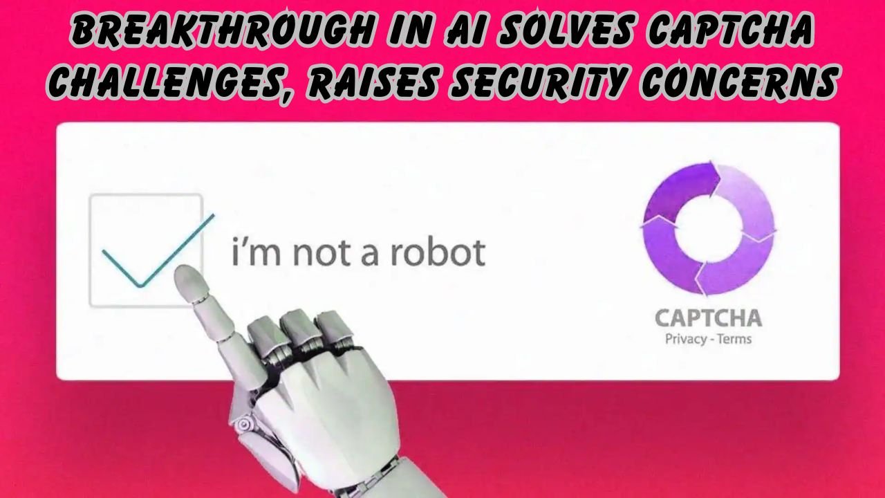 Breakthrough in AI Solves CAPTCHA Challenges, Raises Security Concerns